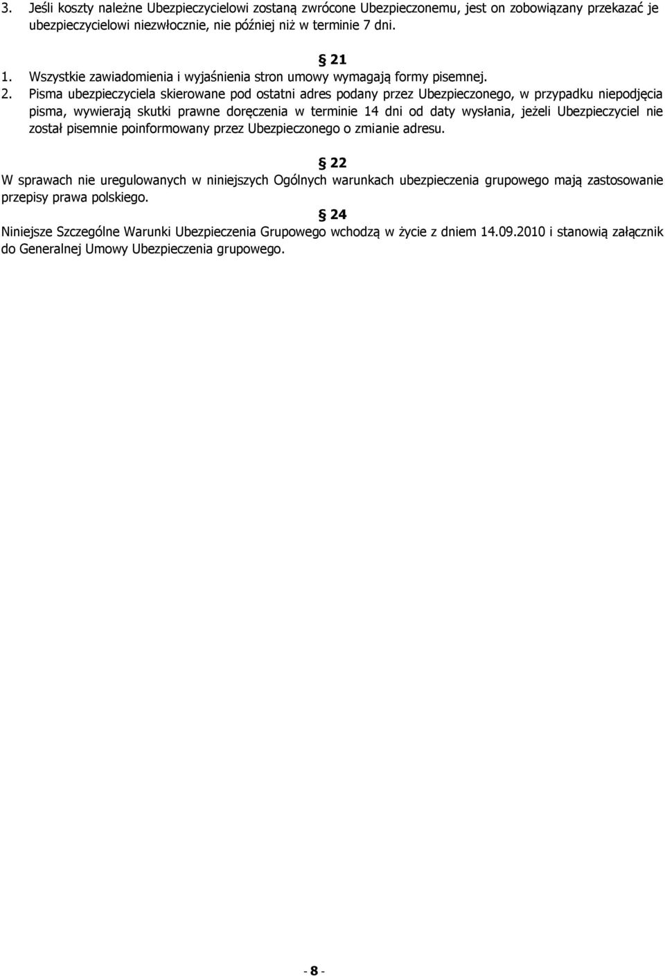 Pisma ubezpieczyciela skierowane pod ostatni adres podany przez Ubezpieczonego, w przypadku niepodjęcia pisma, wywierają skutki prawne doręczenia w terminie 14 dni od daty wysłania, jeżeli