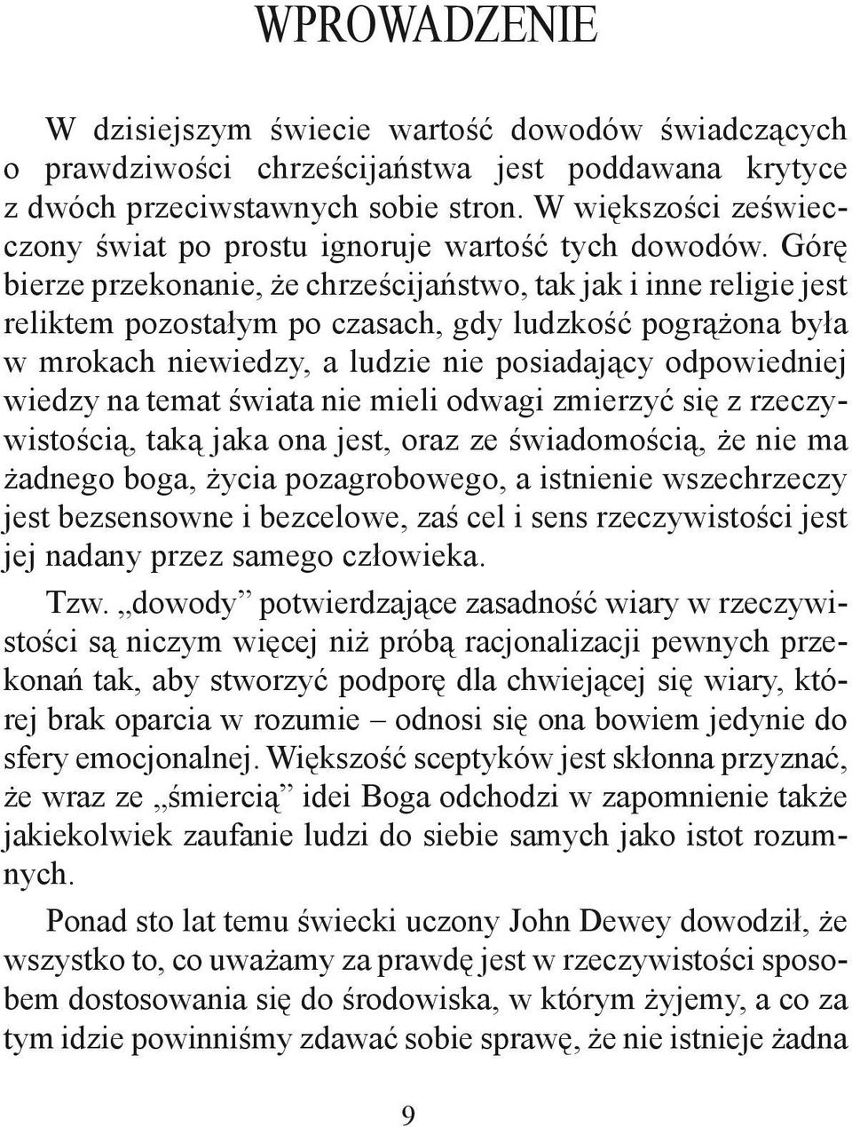 Górę bierze przekonanie, że chrześcijaństwo, tak jak i inne religie jest reliktem pozostałym po czasach, gdy ludzkość pogrążona była w mrokach niewiedzy, a ludzie nie posiadający odpowiedniej wiedzy