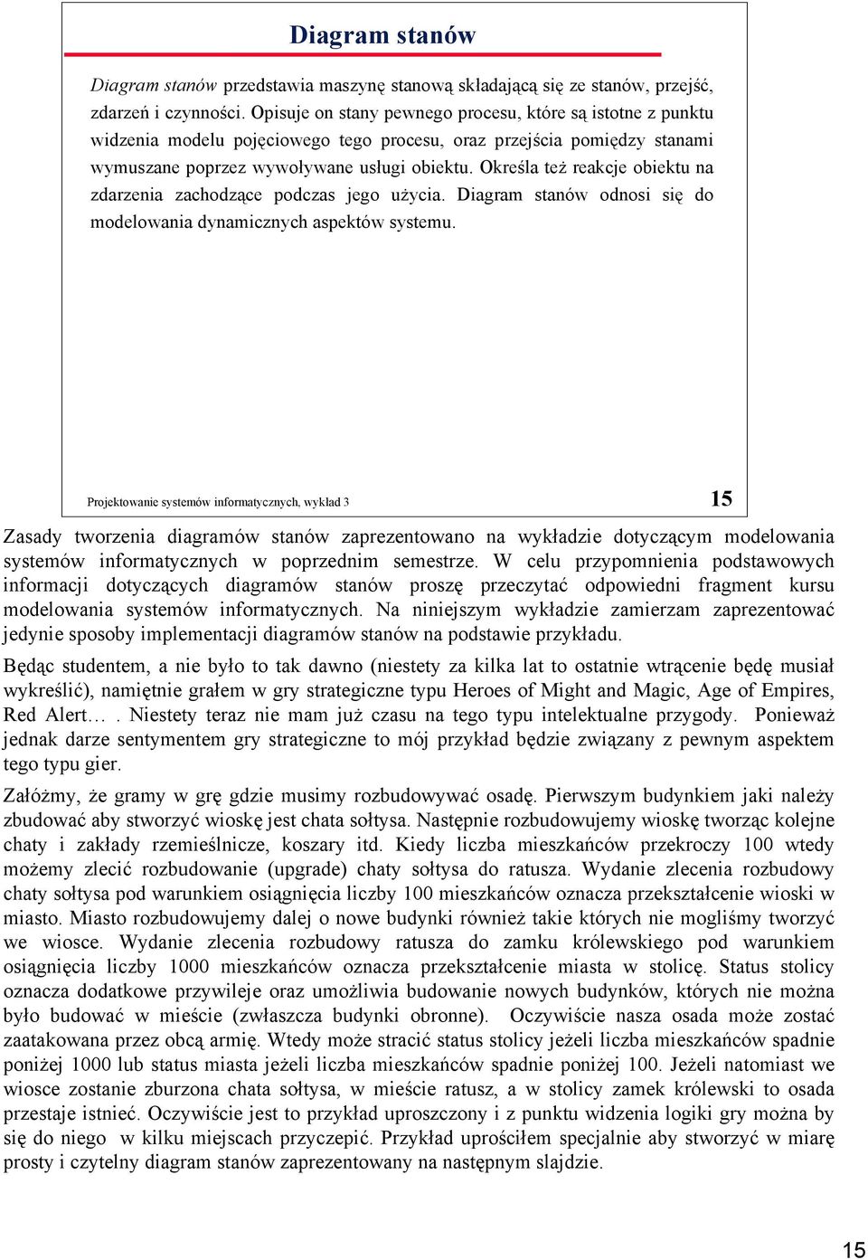 Określa też reakcje obiektu na zdarzenia zachodzące podczas jego użycia. Diagram stanów odnosi się do modelowania dynamicznych aspektów systemu.