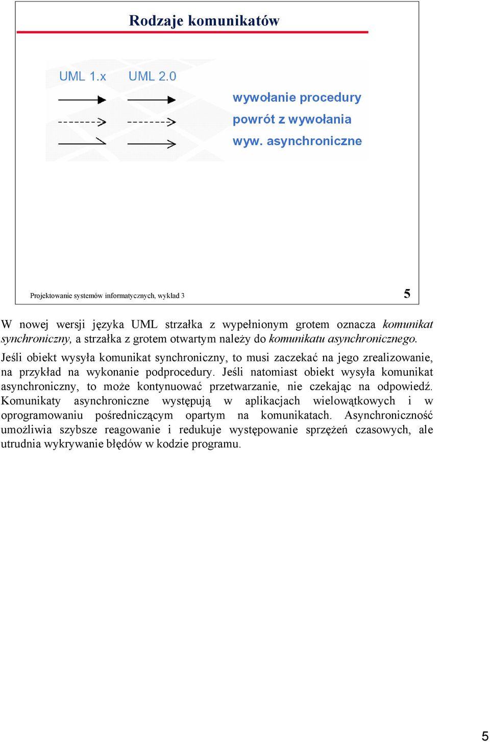 Jeśli natomiast obiekt wysyła komunikat asynchroniczny, to może kontynuować przetwarzanie, nie czekając na odpowiedź.