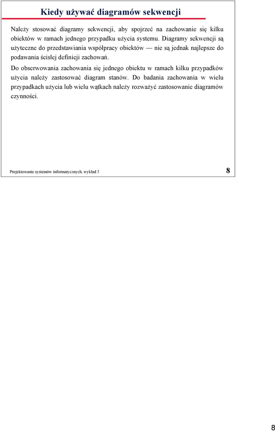 Diagramy sekwencji są użyteczne do przedstawiania współpracy obiektów nie są jednak najlepsze do podawania ścisłej definicji zachowań.