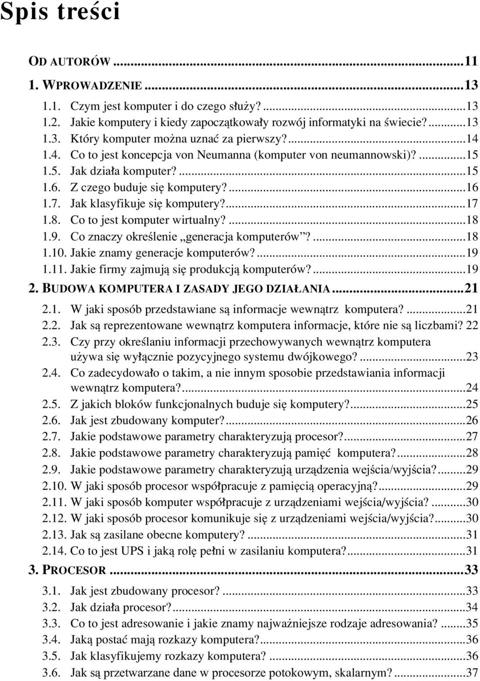 Co to jest komputer wirtualny?...18 &R]QDF]\RNUHOHQLHÄJHQHUacja komputerûwî?...18 1.10. Jakie znamy generacje komputerûw?...19 1.11. Jakie firmy zajmujπ sií produkcjπ komputerûw?...19 2.