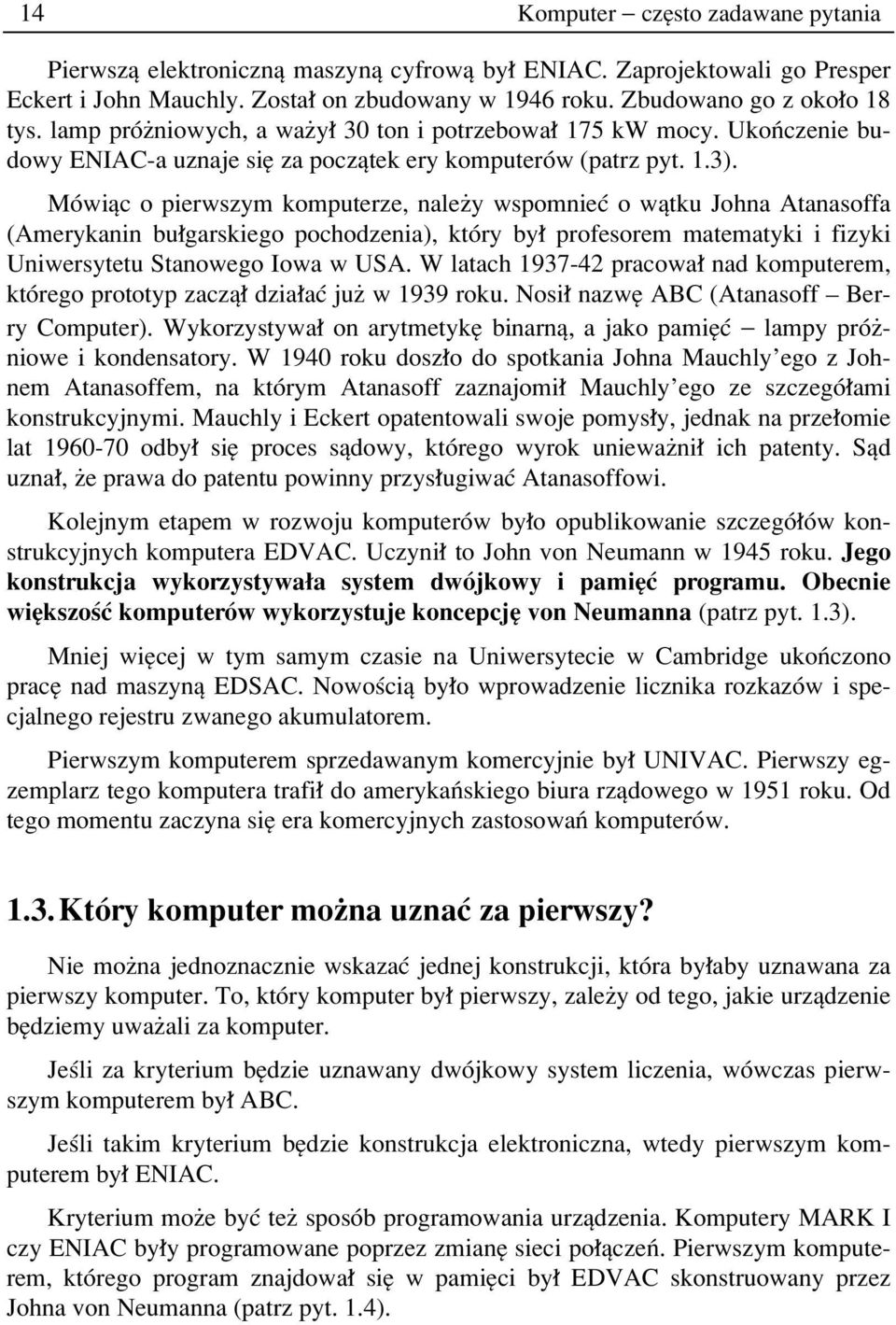 MÛwiπc o pierwszym komputerze, naleøy wspomnieê o wπtku Johna Atanasoffa (Amerykanin bu garskiego pochodzenia), ktûry by profesorem matematyki i fizyki Uniwersytetu Stanowego Iowa w USA.
