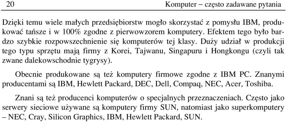 Duøy udzia w produkcji tego typu sprzítu majπ firmy z Korei, Tajwanu, Singapuru i Hongkongu (czyli tak zwane dalekowschodnie tygrysy).