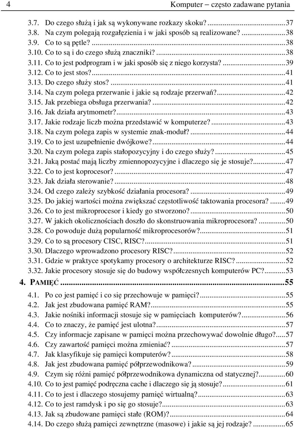 Na czym polega przerwanie i jakie sπ rodzaje przerwaò?...42 3.15. Jak przebiega obs uga przerwania?...42 3.16. Jak dzia a arytmometr?...43 3.17. Jakie rodzaje liczb moøna przedstawiê w komputerze?