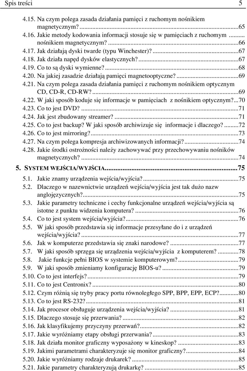 ...69 4.21. Na czym polega zasada dzia ania pamiíci z ruchomym noúnikiem optycznym CD, CD-R, CD-RW?...69 4.22. W jaki sposûb koduje sií informacje w pamiíciach z noúnikiem optycznym?...70 4.23.