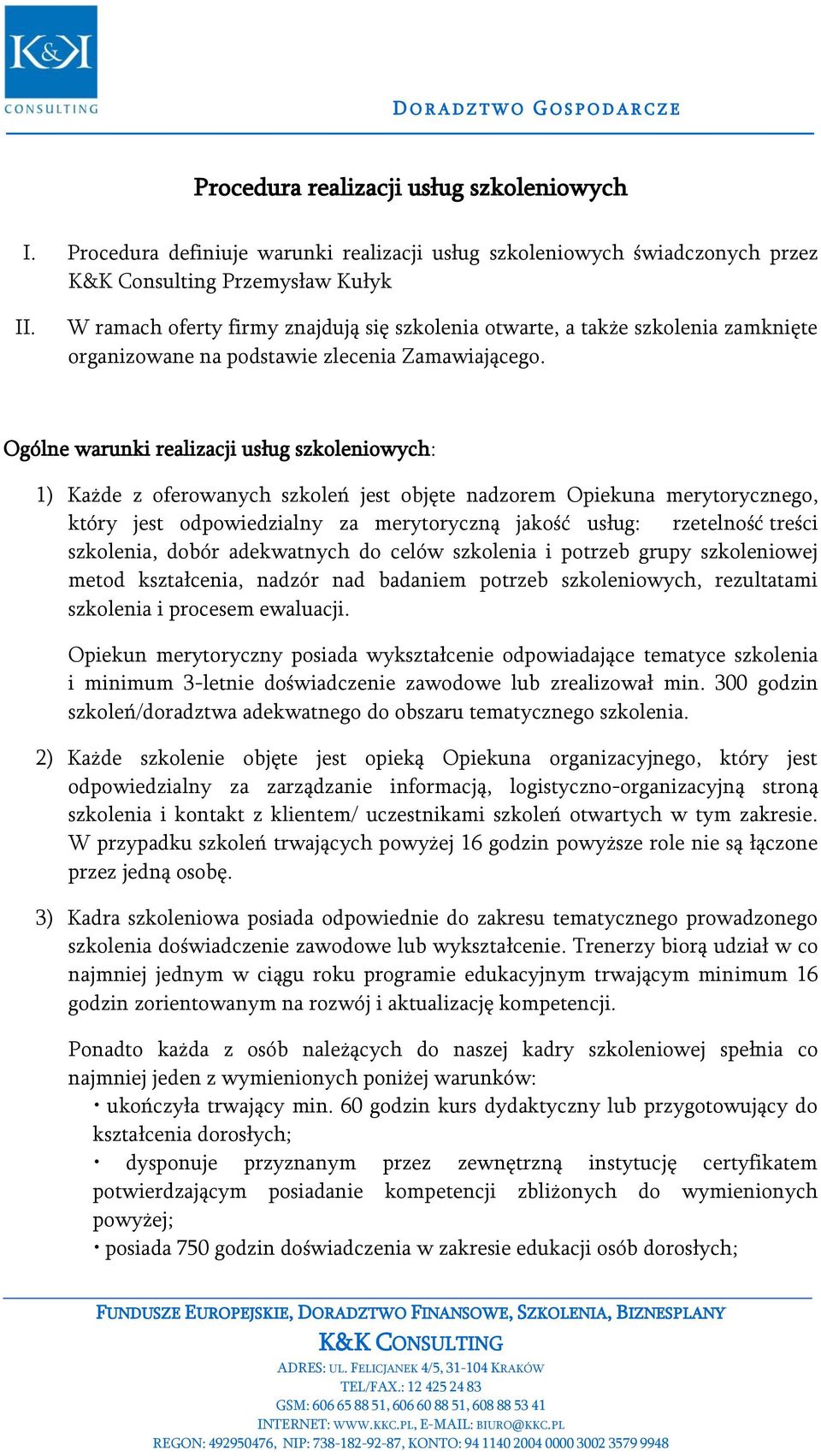 Ogólne warunki realizacji usług : 1) Każde z oferowanych szkoleń jest objęte nadzorem Opiekuna merytorycznego, który jest odpowiedzialny za merytoryczną jakość usług: rzetelność treści, dobór