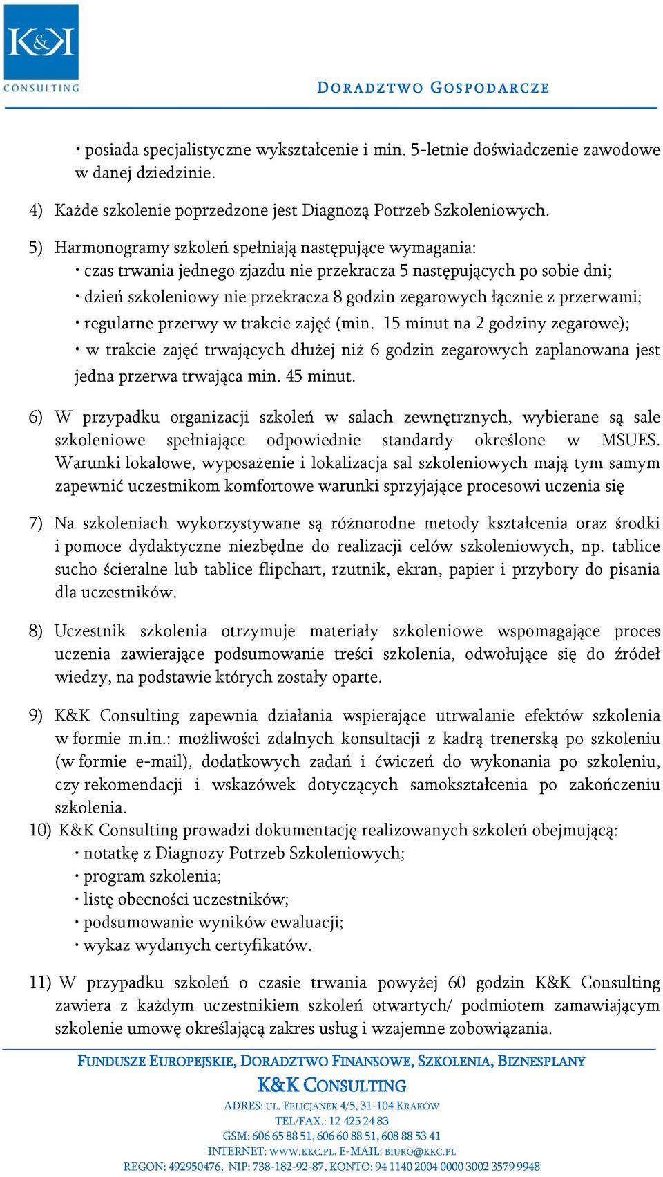 przerwami; regularne przerwy w trakcie zajęć (min. 15 minut na 2 godziny zegarowe); w trakcie zajęć trwających dłużej niż 6 godzin zegarowych zaplanowana jest jedna przerwa trwająca min. 45 minut.