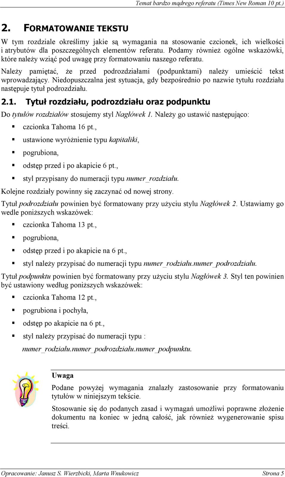 Niedopuszczalna jest sytuacja, gdy bezpośrednio po nazwie tytułu rozdziału następuje tytuł podrozdziału. 2.1. Tytuł rozdziału, podrozdziału oraz podpunktu Do tytułów rozdziałów stosujemy styl 1.