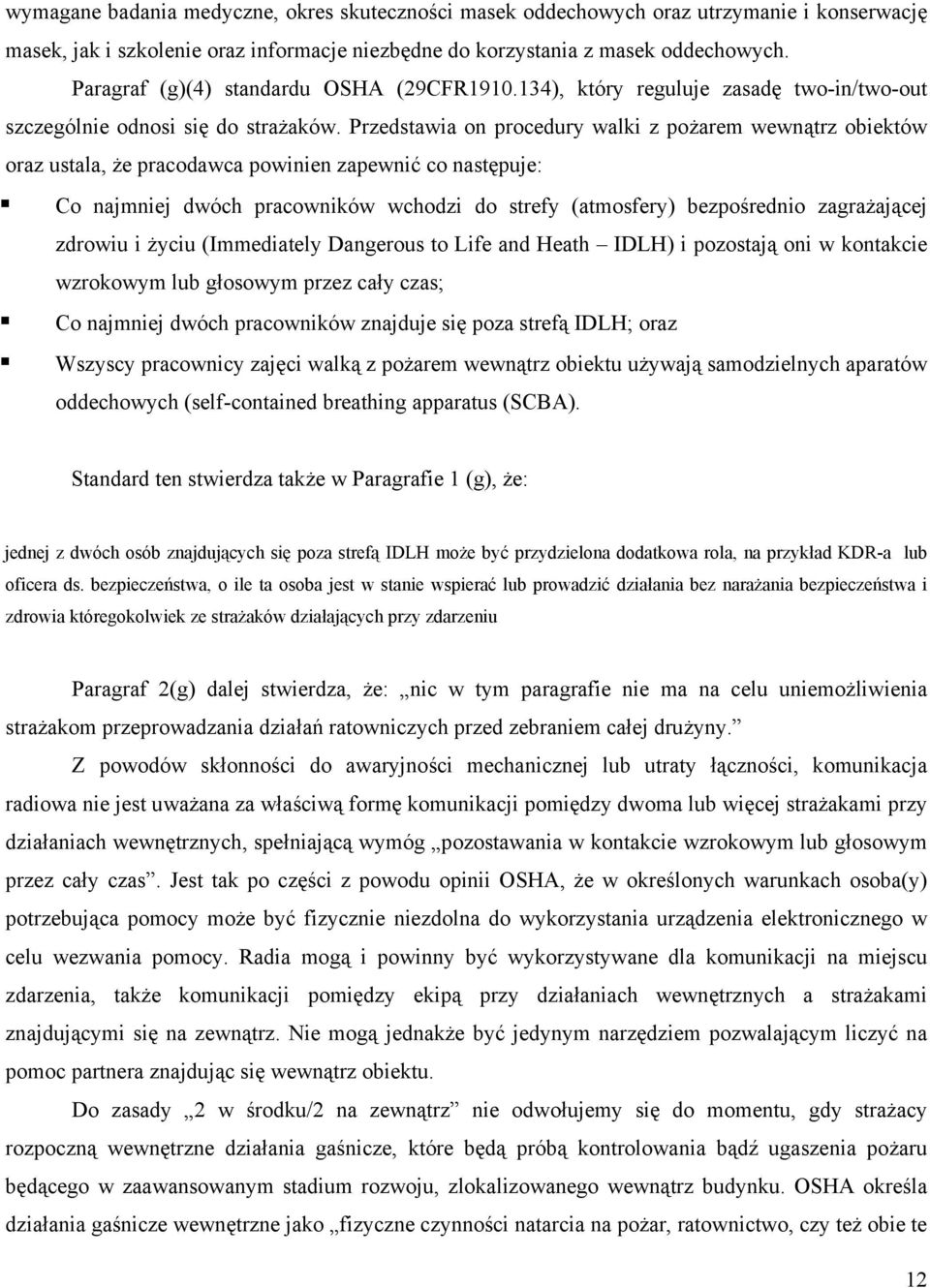 Przedstawia on procedury walki z pożarem wewnątrz obiektów oraz ustala, że pracodawca powinien zapewnić co następuje: Co najmniej dwóch pracowników wchodzi do strefy (atmosfery) bezpośrednio