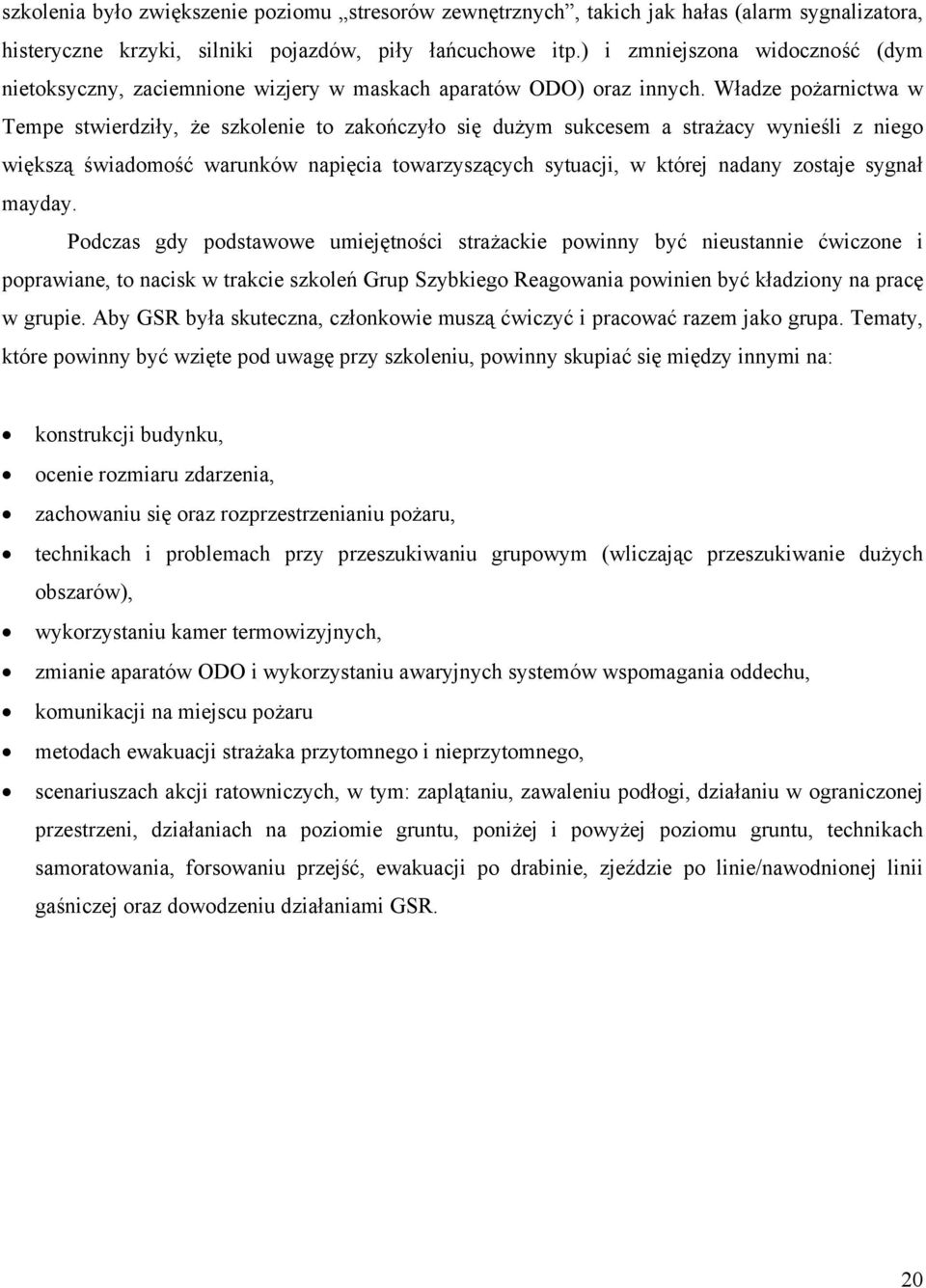 Władze pożarnictwa w Tempe stwierdziły, że szkolenie to zakończyło się dużym sukcesem a strażacy wynieśli z niego większą świadomość warunków napięcia towarzyszących sytuacji, w której nadany zostaje