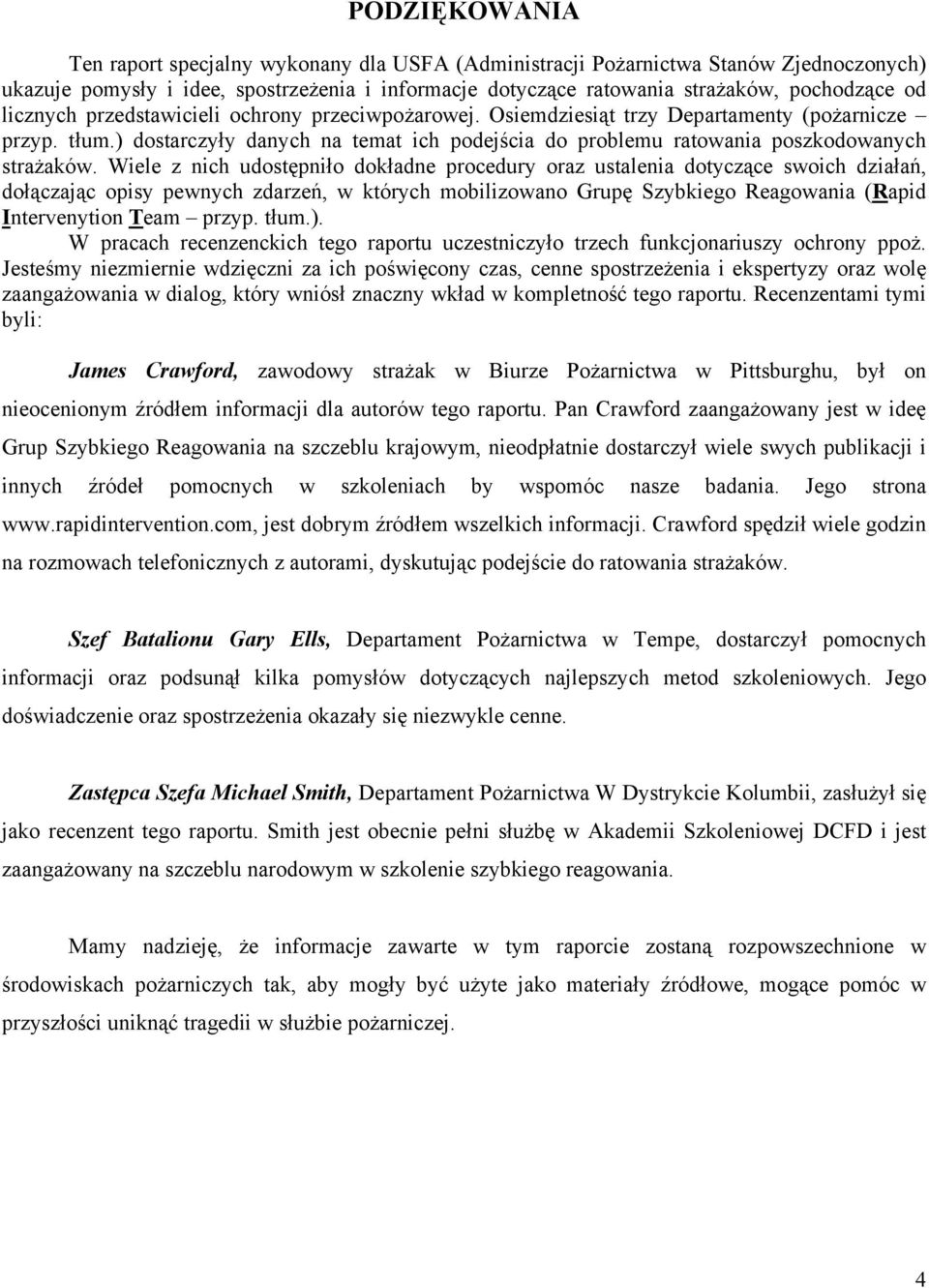 Wiele z nich udostępniło dokładne procedury oraz ustalenia dotyczące swoich działań, dołączając opisy pewnych zdarzeń, w których mobilizowano Grupę Szybkiego Reagowania (Rapid Intervenytion Team
