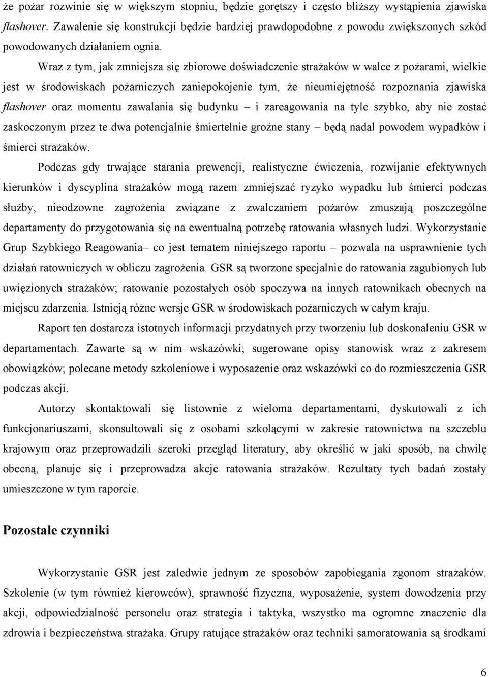 Wraz z tym, jak zmniejsza się zbiorowe doświadczenie strażaków w walce z pożarami, wielkie jest w środowiskach pożarniczych zaniepokojenie tym, że nieumiejętność rozpoznania zjawiska flashover oraz