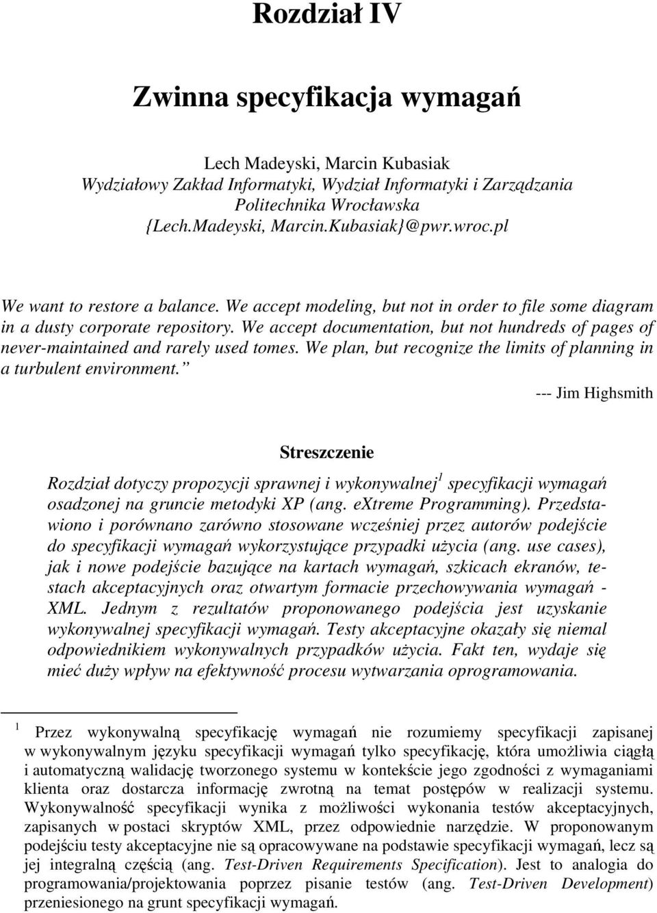 We accept documentation, but not hundreds of pages of never-maintained and rarely used tomes. We plan, but recognize the limits of planning in a turbulent environment.