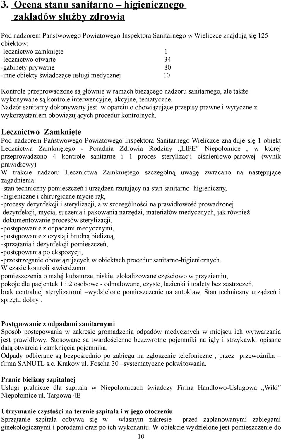 interwencyjne, akcyjne, tematyczne. Nadzór sanitarny dokonywany jest w oparciu o obowiązujące przepisy prawne i wytyczne z wykorzystaniem obowiązujących procedur kontrolnych.