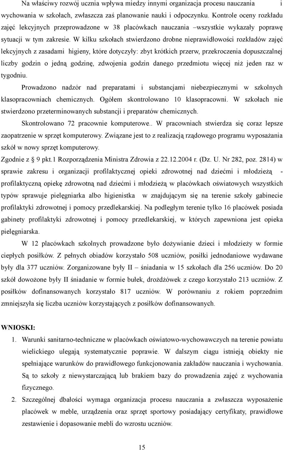 W kilku szkołach stwierdzono drobne nieprawidłowości rozkładów zajęć lekcyjnych z zasadami higieny, które dotyczyły: zbyt krótkich przerw, przekroczenia dopuszczalnej liczby godzin o jedną godzinę,