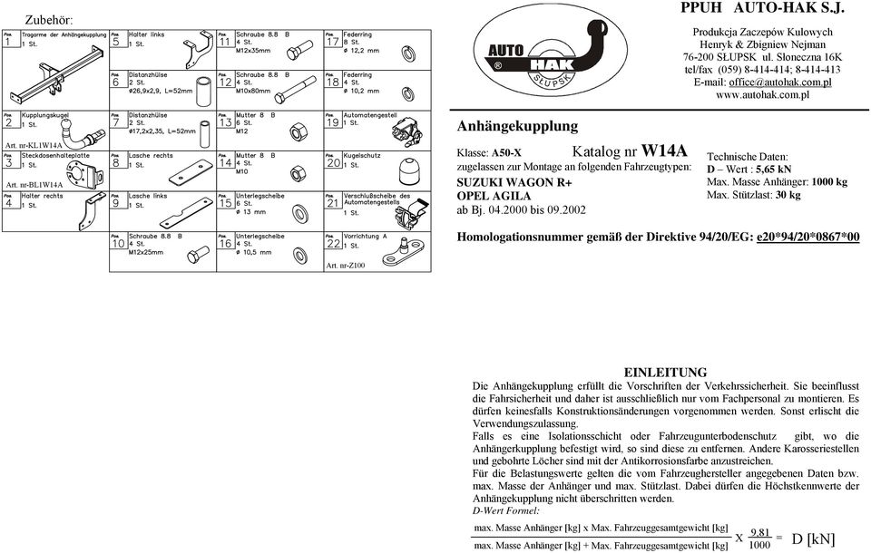 2002 Technische Daten: D Wert : 5,65 kn Max. Masse Anhänger: 1000 kg Max. Stützlast: 30 kg Homologationsnummer gemäß der Direktive 94/20/EG: e20*94/20*086*00 Art.