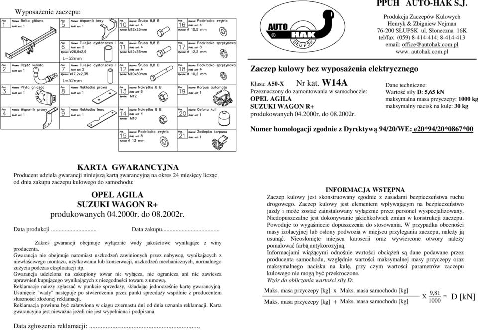 Dane techniczne: Wartość siły D: 5,65 kn maksymalna masa przyczepy: 1000 kg maksymalny nacisk na kulę: 30 kg Numer homologacji zgodnie z Dyrektywą 94/20/WE: e20*94/20*086*00 KARTA GWARANCYJNA