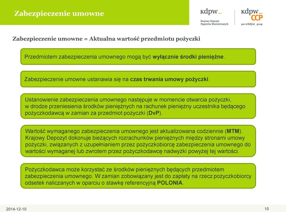 Ustanowienie zabezpieczenia umownego następuje w momencie otwarcia pożyczki, w drodze przeniesienia środków pieniężnych na rachunek pieniężny uczestnika będącego pożyczkodawcą w zamian za przedmiot