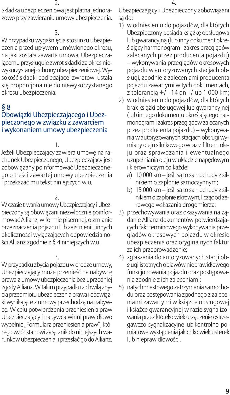 ubezpieczeniowej. Wysokość składki podlegającej zwrotowi ustala się proporcjonalnie do niewykorzystanego okresu ubezpieczenia.