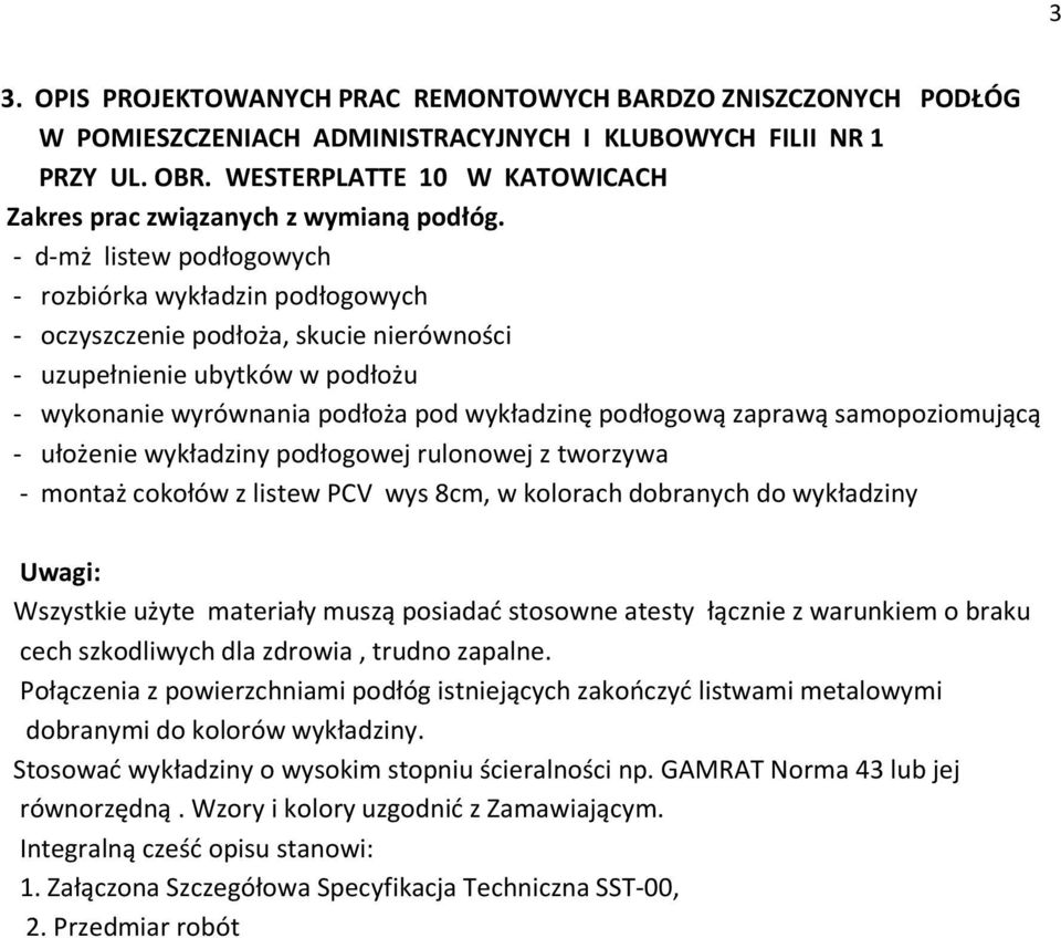 - d-mż listew podłogowych - rozbiórka wykładzin podłogowych - oczyszczenie podłoża, skucie nierówności - uzupełnienie ubytków w podłożu - wykonanie wyrównania podłoża pod wykładzinę podłogową zaprawą