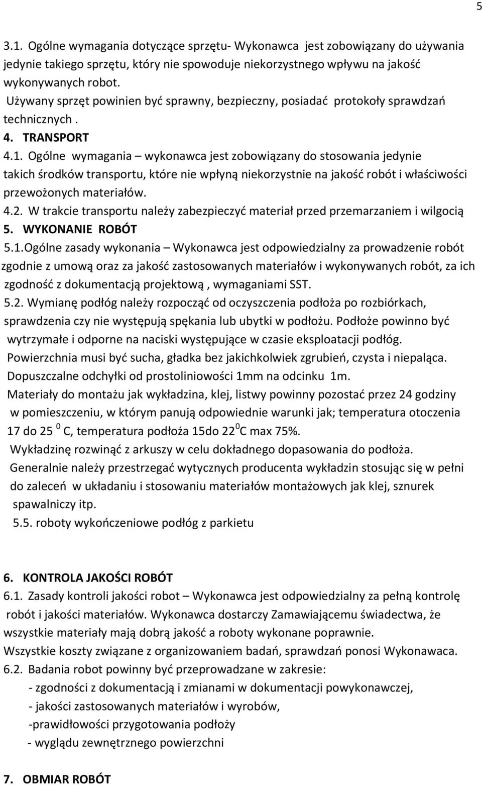 Ogólne wymagania wykonawca jest zobowiązany do stosowania jedynie takich środków transportu, które nie wpłyną niekorzystnie na jakość robót i właściwości przewożonych materiałów. 4.2.