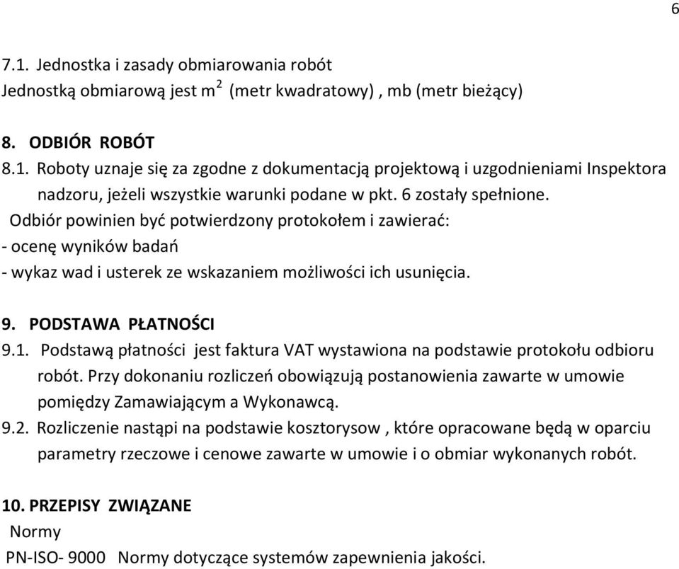 Podstawą płatności jest faktura VAT wystawiona na podstawie protokołu odbioru robót. Przy dokonaniu rozliczeń obowiązują postanowienia zawarte w umowie pomiędzy Zamawiającym a Wykonawcą. 9.2.
