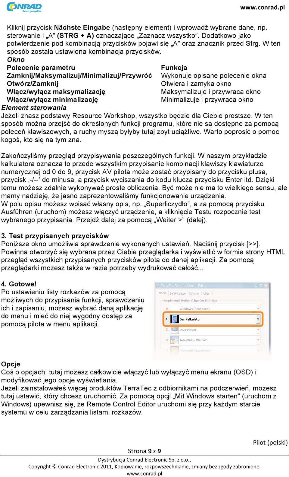 Okno Polecenie parametru Funkcja Zamknij/Maksymalizuj/Minimalizuj/Przywróć Wykonuje opisane polecenie okna Otwórz/Zamknij Otwiera i zamyka okno Włącz/wyłącz maksymalizację Maksymalizuje i przywraca