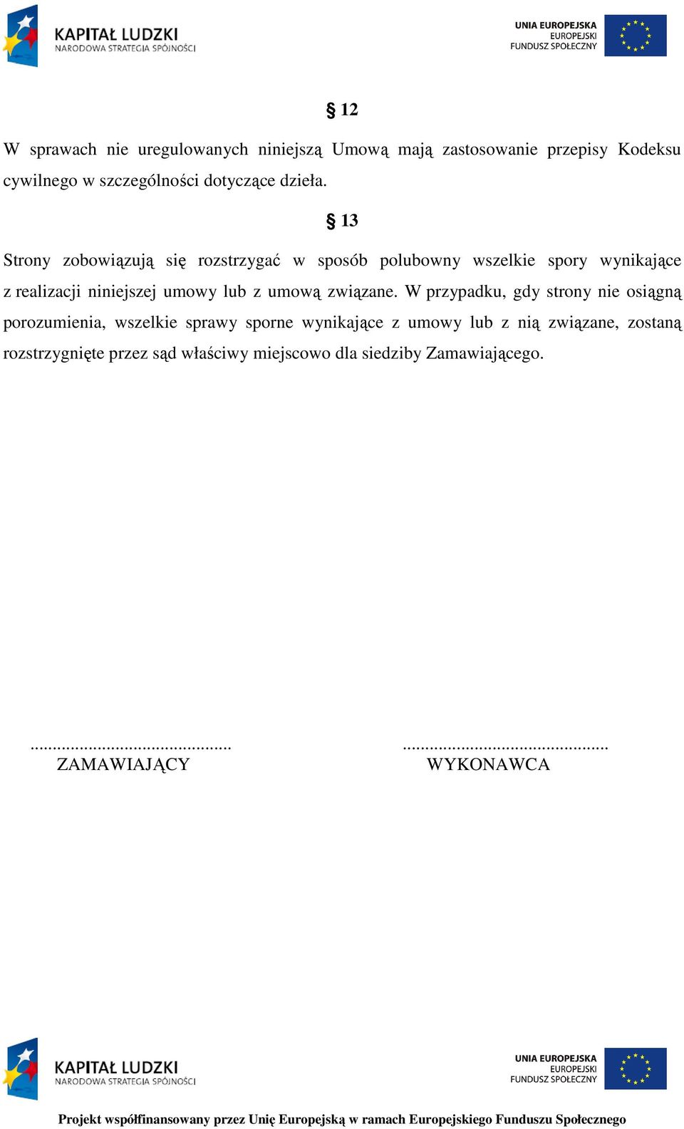 13 Strony zobowiązują się rozstrzygać w sposób polubowny wszelkie spory wynikające z realizacji niniejszej umowy lub z