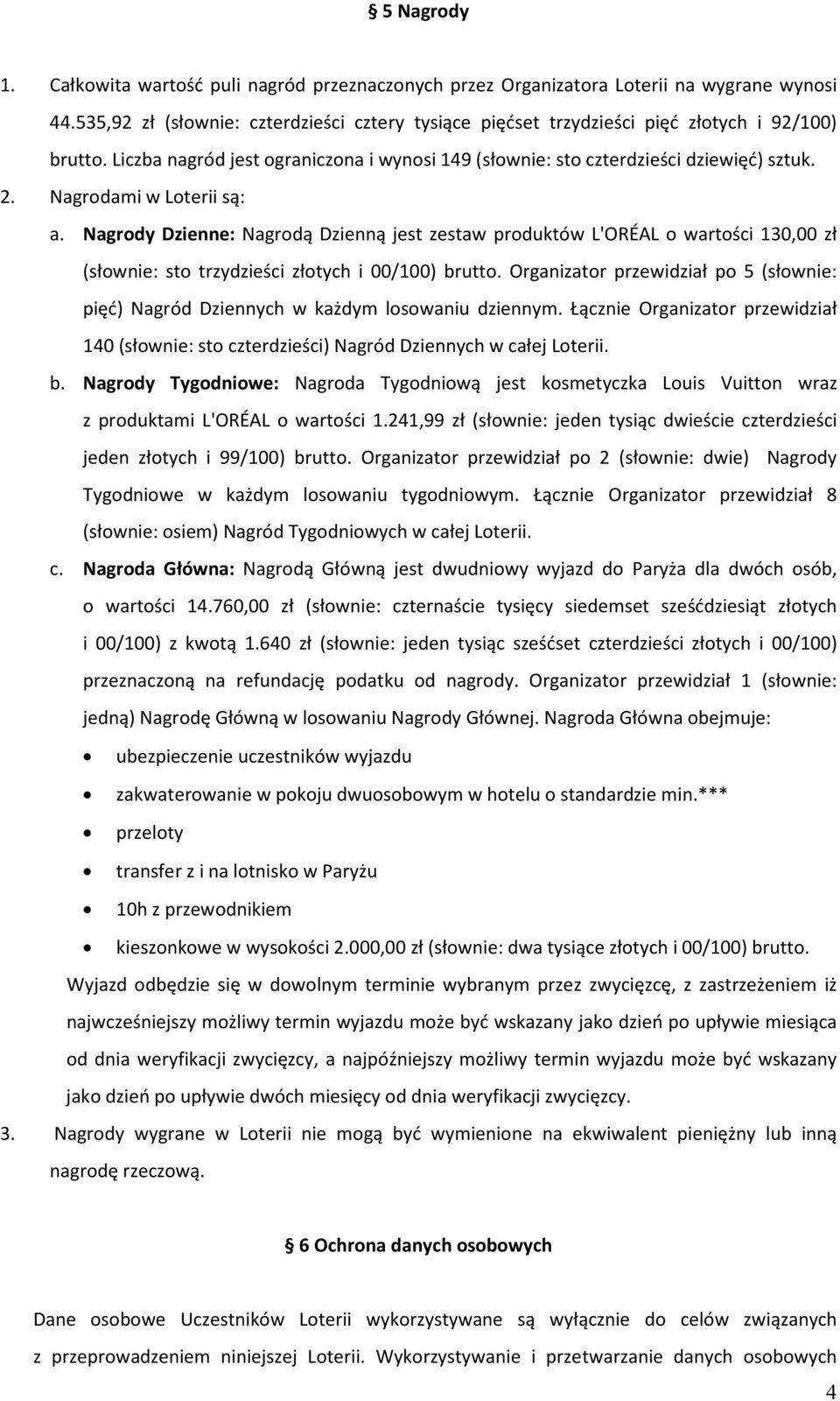 Nagrodami w Loterii są: a. Nagrody Dzienne: Nagrodą Dzienną jest zestaw produktów L'ORÉAL o wartości 130,00 zł (słownie: sto trzydzieści złotych i 00/100) brutto.