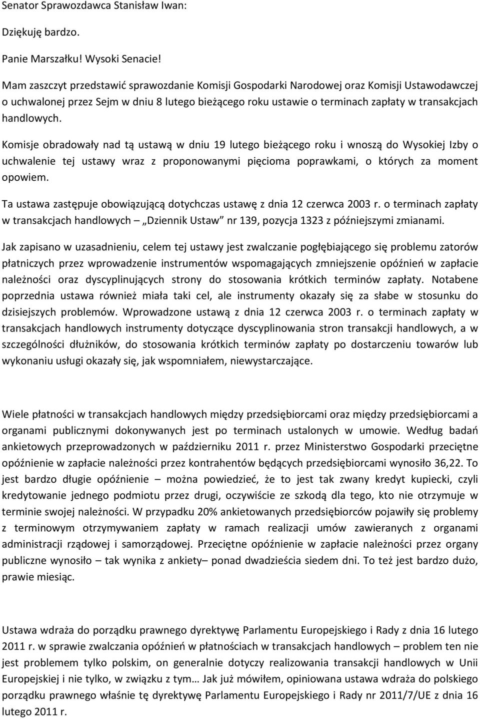 handlowych. Komisje obradowały nad tą ustawą w dniu 19 lutego bieżącego roku i wnoszą do Wysokiej Izby o uchwalenie tej ustawy wraz z proponowanymi pięcioma poprawkami, o których za moment opowiem.