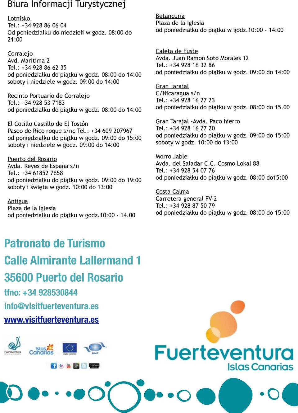 08:00 do 14:00 El Cotillo Castillo de El Tostón Paseo de Rico roque s/nç Tel.: +34 609 207967 od poniedziałku do piątku w godz. 09:00 do 15:00 soboty i niedziele w godz.