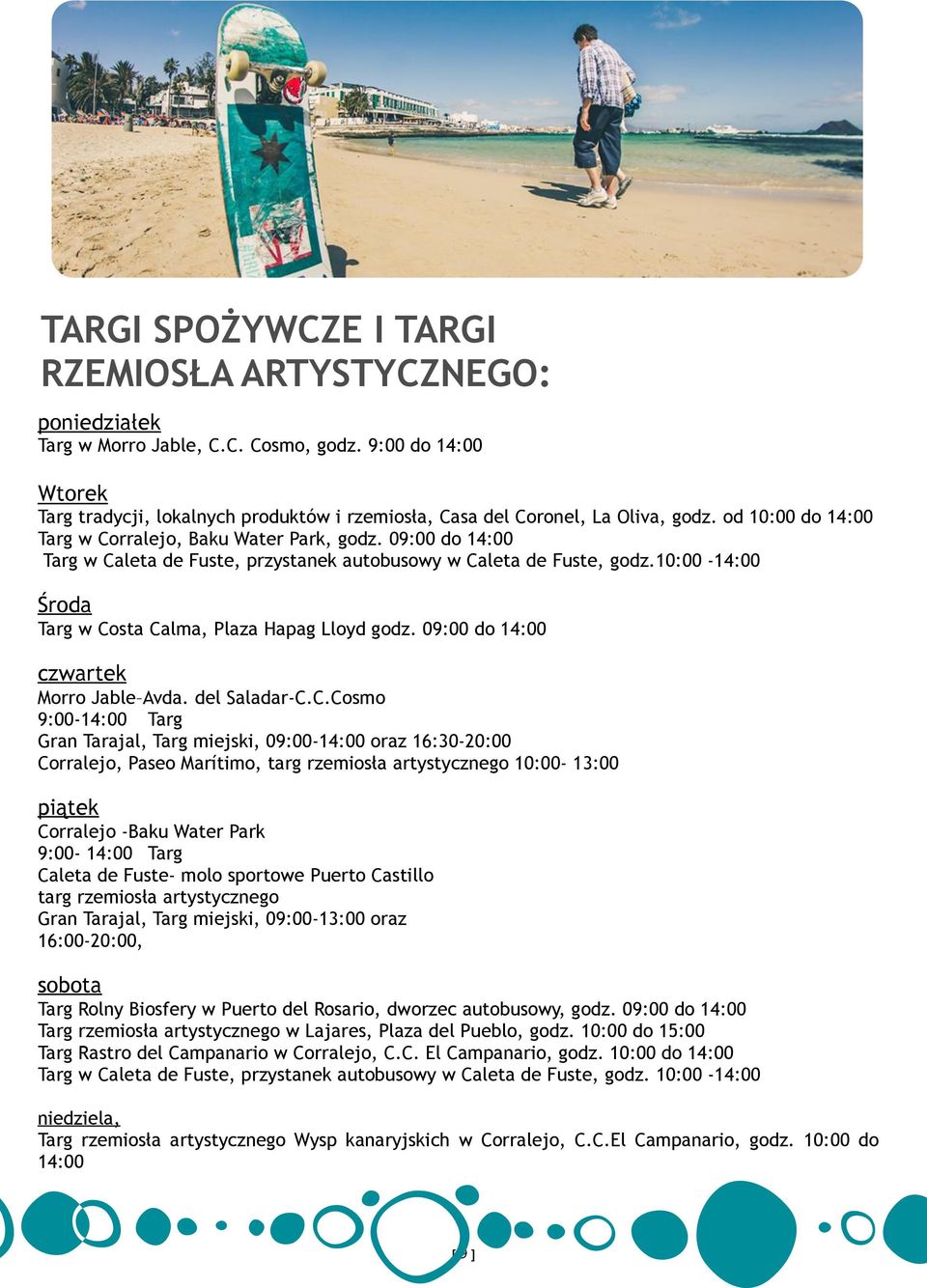 09:00 do 14:00 Targ w Caleta de Fuste, przystanek autobusowy w Caleta de Fuste, godz.10:00-14:00 Środa Targ w Costa Calma, Plaza Hapag Lloyd godz. 09:00 do 14:00 czwartek Morro Jable Avda.