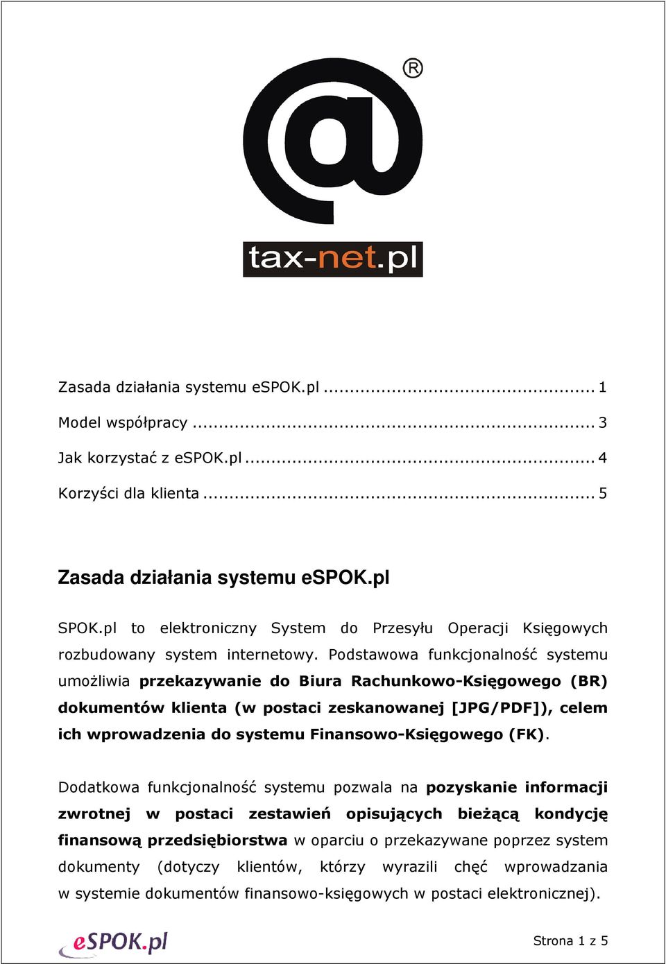 Podstawowa funkcjonalność systemu umożliwia przekazywanie do Biura Rachunkowo-Księgowego (BR) dokumentów klienta (w postaci zeskanowanej [JPG/PDF]), celem ich wprowadzenia do systemu