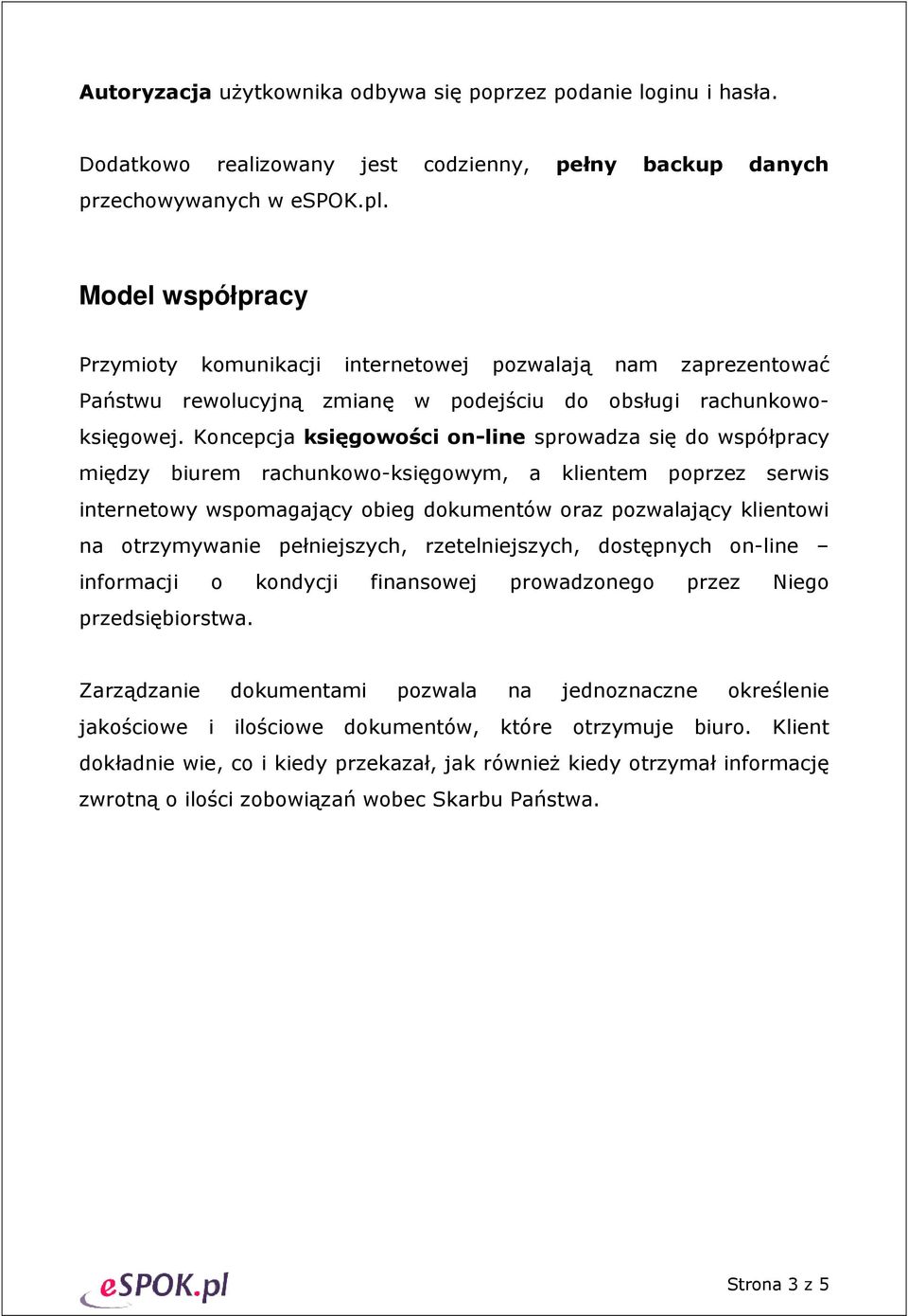 Koncepcja księgowości on-line sprowadza się do współpracy między biurem rachunkowo-księgowym, a klientem poprzez serwis internetowy wspomagający obieg dokumentów oraz pozwalający klientowi na