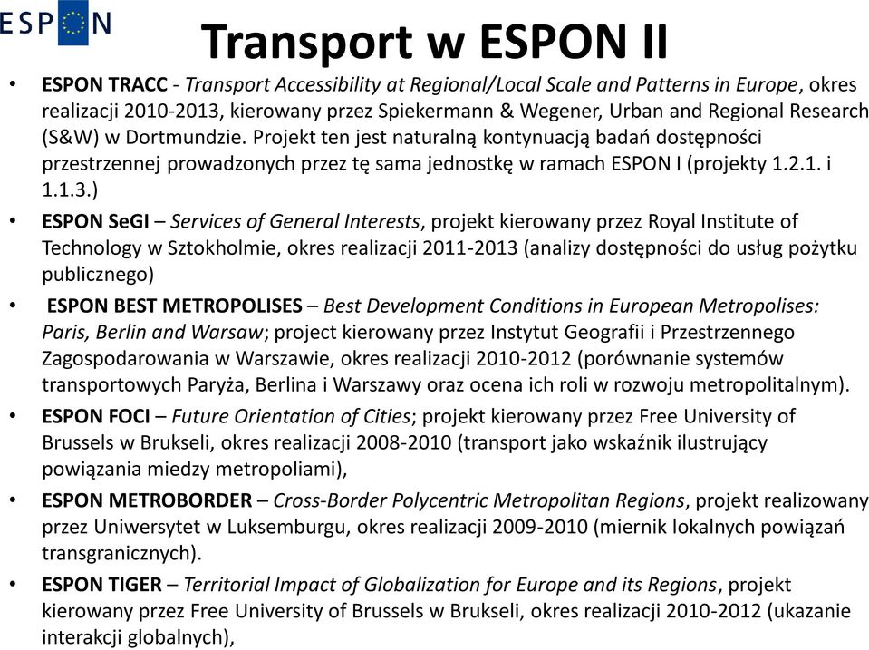 ) ESPON SeGI Services of General Interests, projekt kierowany przez Royal Institute of Technology w Sztokholmie, okres realizacji 2011-2013 (analizy dostępności do usług pożytku publicznego) ESPON