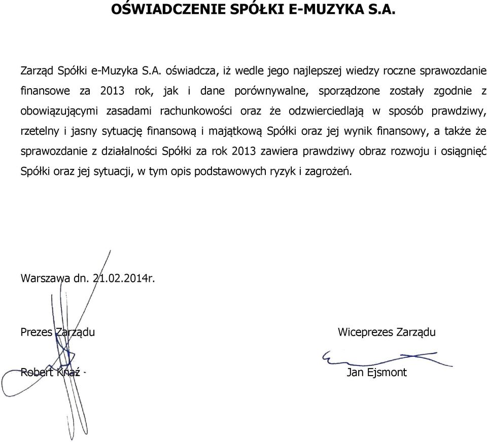 S.A. Zarząd Spółki e-muzyka S.A. oświadcza, iż wedle jego najlepszej wiedzy roczne sprawozdanie finansowe za 2013 rok, jak i dane porównywalne,