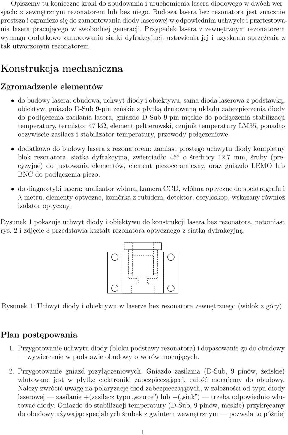 Przypadek lasera z zewnętrznym rezonatorem wymaga dodatkowo zamocowania siatki dyfrakcyjnej, ustawienia jej i uzyskania sprzężenia z tak utworzonym rezonatorem.