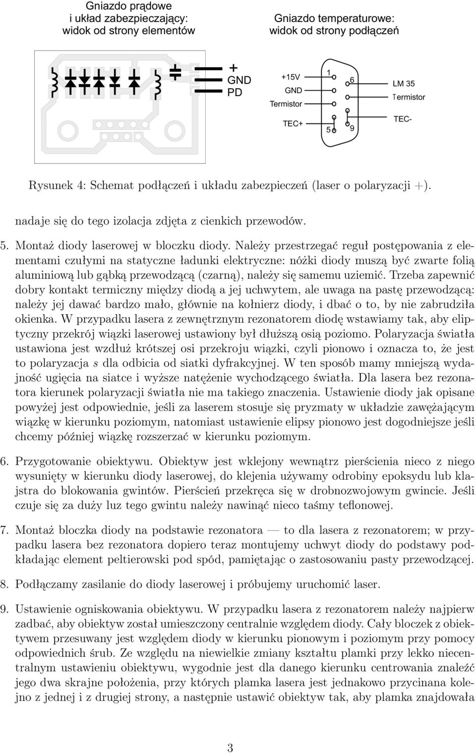 Należy przestrzegać reguł postępowania z elementami czułymi na statyczne ładunki elektryczne: nóżki diody muszą być zwarte folią aluminiową lub gąbką przewodzącą (czarną), należy się samemu uziemić.