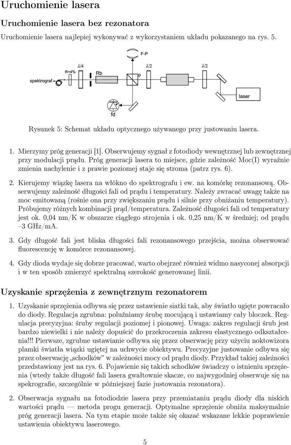 Próg generacji lasera to miejsce, gdzie zależność Moc(I) wyraźnie zmienia nachylenie i z prawie poziomej staje się stroma (patrz rys. 6). 2. Kierujemy wiązkę lasera na włókno do spektrografu i ew.