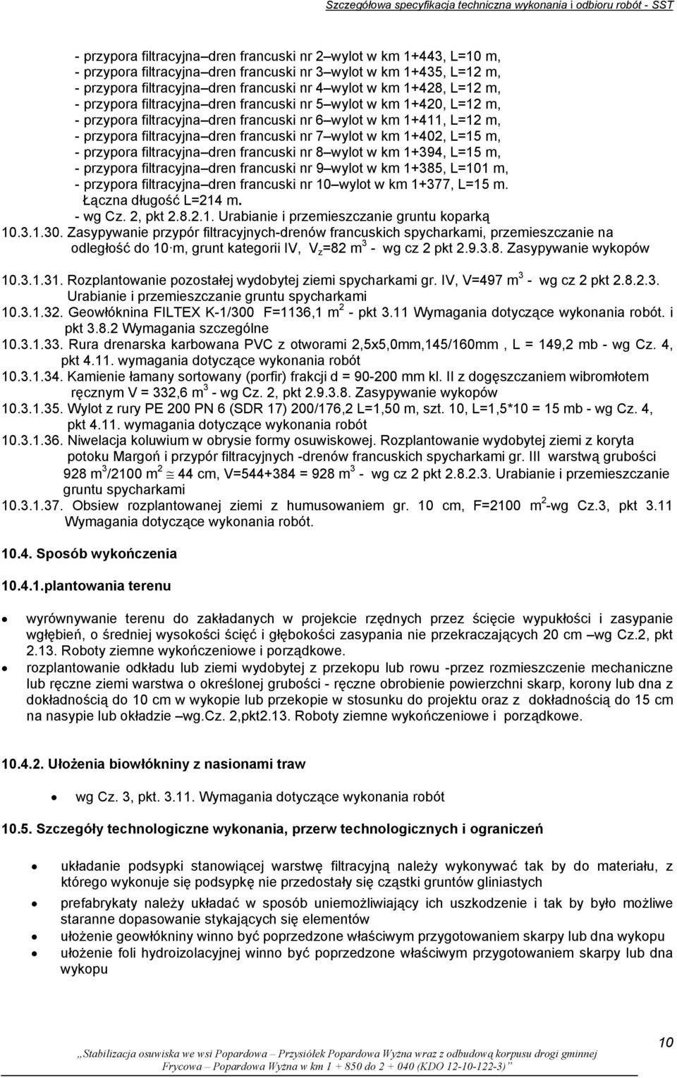 1+411, L=12 m, - przypora filtracyjna dren francuski nr 7 wylot w km 1+402, L=15 m, - przypora filtracyjna dren francuski nr 8 wylot w km 1+394, L=15 m, - przypora filtracyjna dren francuski nr 9