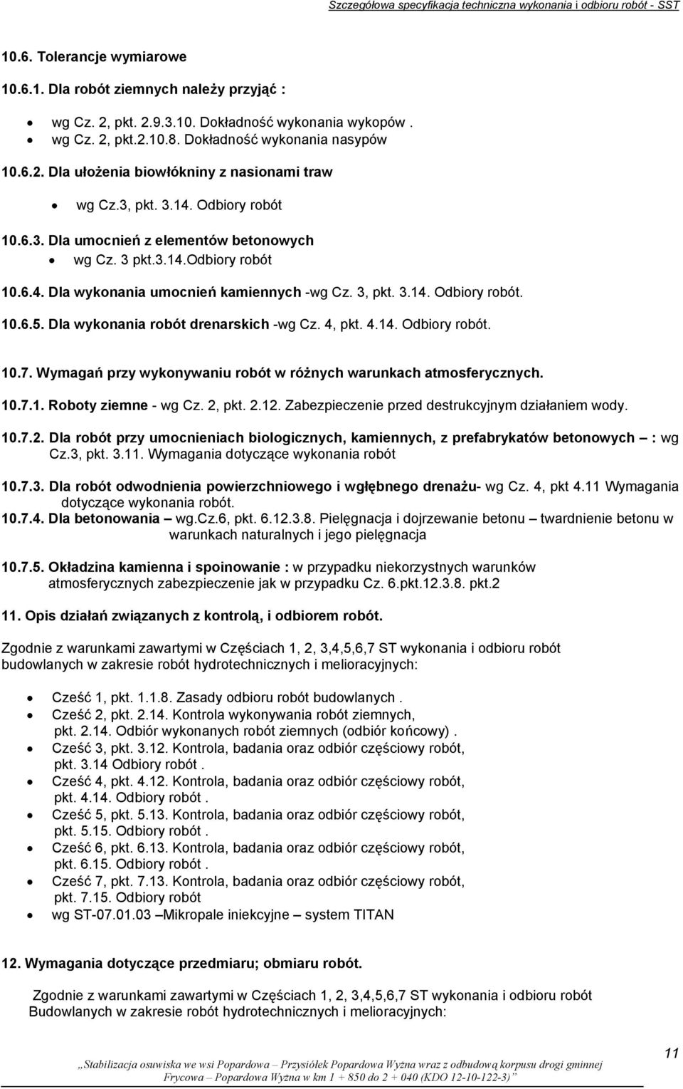 3, pkt. 3.14. Odbiory robót. 10.6.5. Dla wykonania robót drenarskich -wg Cz. 4, pkt. 4.14. Odbiory robót. 10.7. Wymagań przy wykonywaniu robót w różnych warunkach atmosferycznych. 10.7.1. Roboty ziemne - wg Cz.