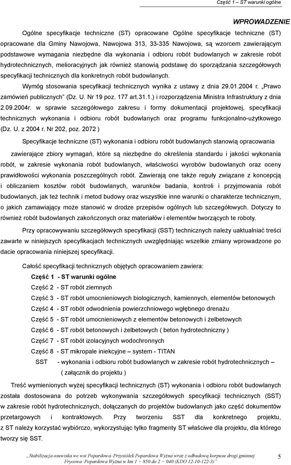 specyfikacji technicznych dla konkretnych robót budowlanych. Wymóg stosowania specyfikacji technicznych wynika z ustawy z dnia 29.01.2004 r. Prawo zamówień publicznych (Dz. U. Nr 19 poz. 177 art.31.1.) i rozporządzenia Ministra Infrastruktury z dnia 2.