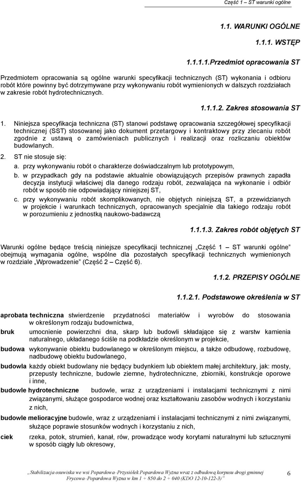 1. WARUNKI OGÓLNE 1.1.1. WSTĘP 1.1.1.1.Przedmiot opracowania ST Przedmiotem opracowania są ogólne warunki specyfikacji technicznych (ST) wykonania i odbioru robót które powinny być dotrzymywane przy