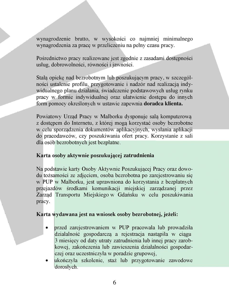 Stałą opiekę nad bezrobotnym lub poszukującym pracy, w szczególności ustalenie profilu, przygotowanie i nadzór nad realizacją indywidualnego planu działania, świadczenie podstawowych usług rynku