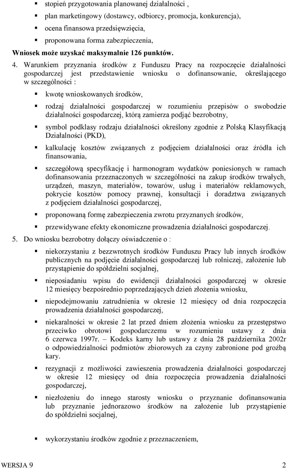 Warunkiem przyznania środków z Funduszu Pracy na rozpoczęcie działalności gospodarczej jest przedstawienie wniosku o dofinansowanie, określającego w szczególności : kwotę wnioskowanych środków,