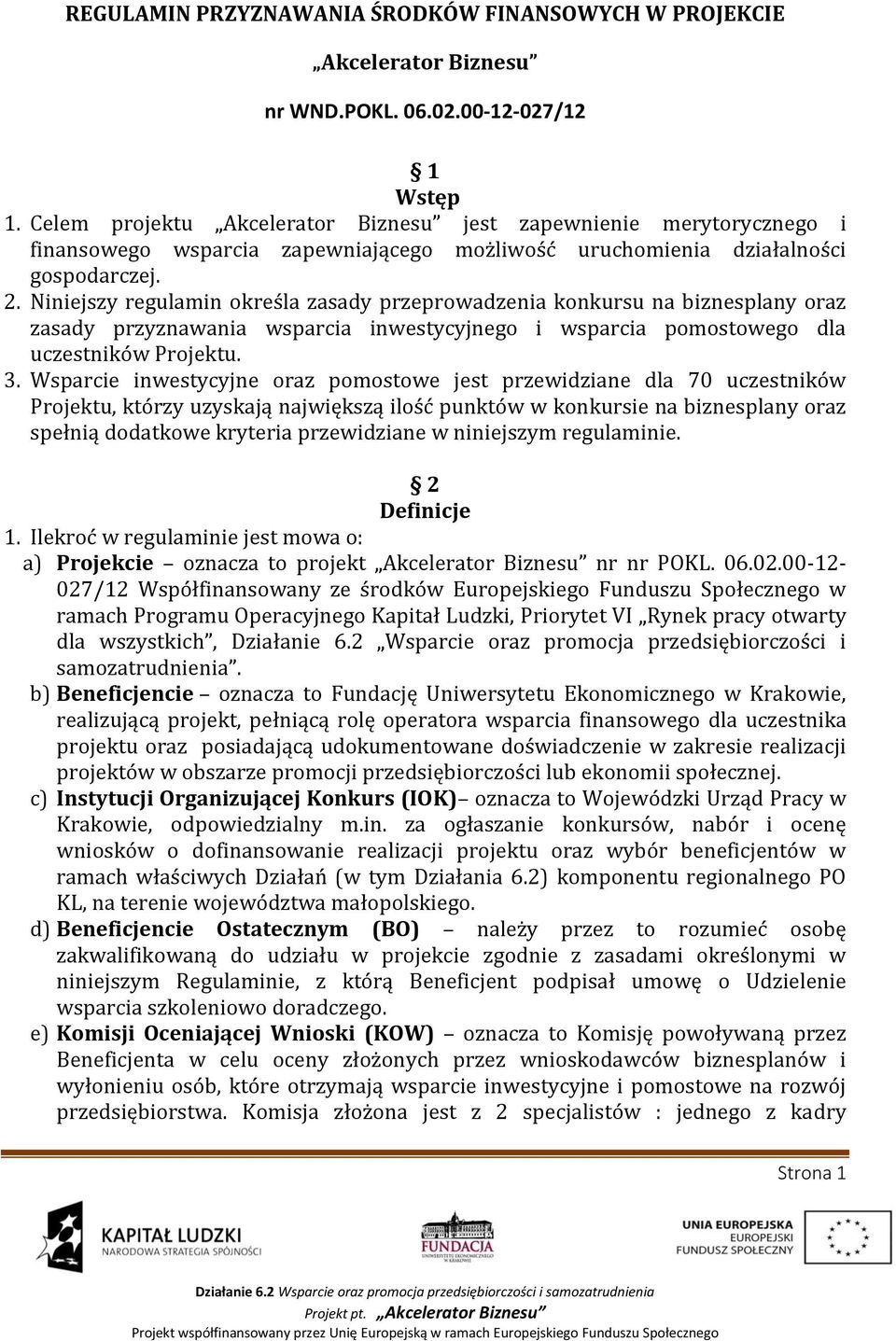 Niniejszy regulamin określa zasady przeprowadzenia konkursu na biznesplany oraz zasady przyznawania wsparcia inwestycyjnego i wsparcia pomostowego dla uczestników Projektu. 3.