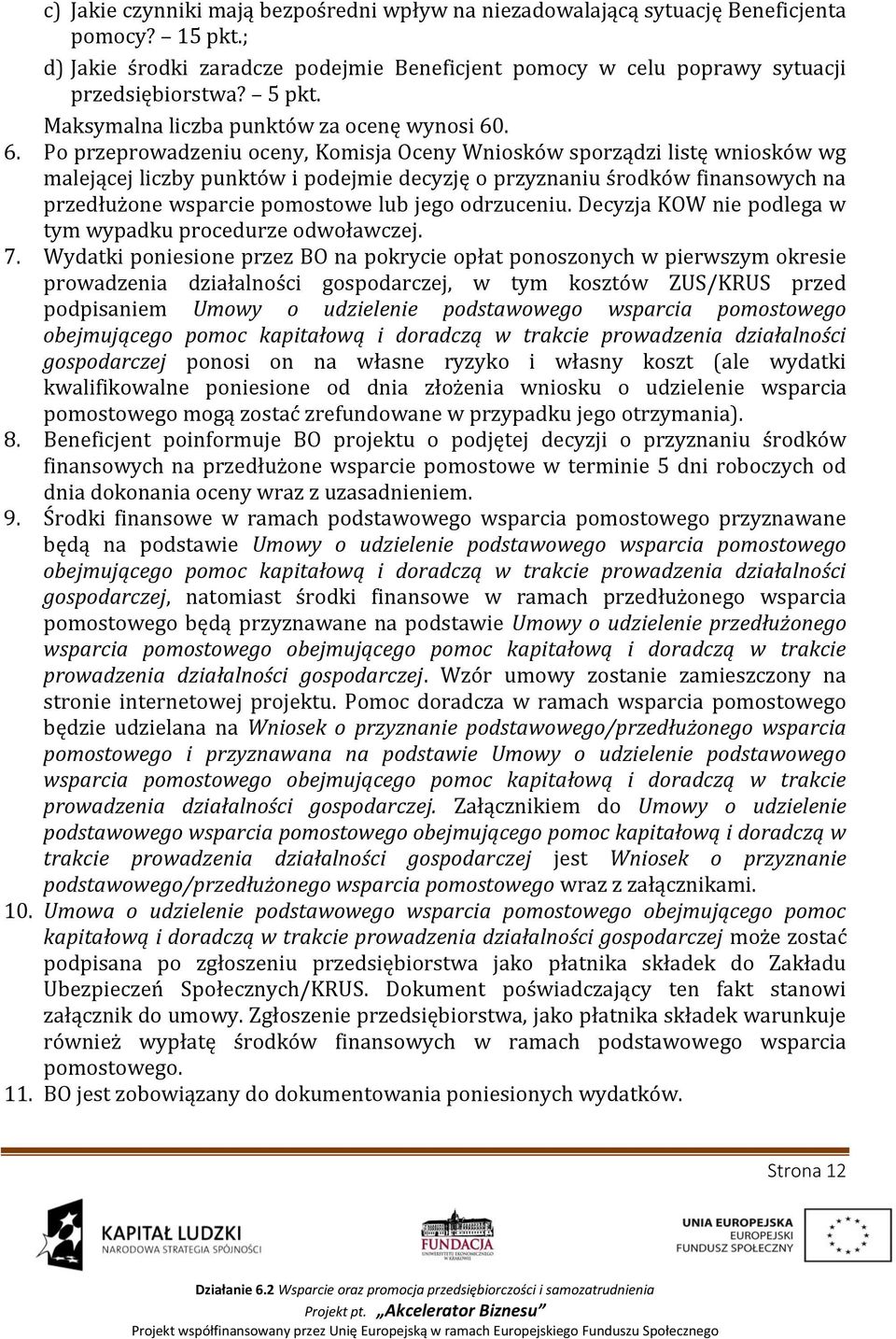 . 6. Po przeprowadzeniu oceny, Komisja Oceny Wniosków sporządzi listę wniosków wg malejącej liczby punktów i podejmie decyzję o przyznaniu środków finansowych na przedłużone wsparcie pomostowe lub