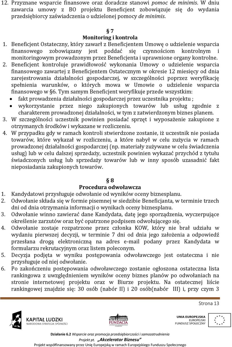 Beneficjent Ostateczny, który zawarł z Beneficjentem Umowę o udzielenie wsparcia finansowego zobowiązany jest poddać się czynnościom kontrolnym i monitoringowym prowadzonym przez Beneficjenta i