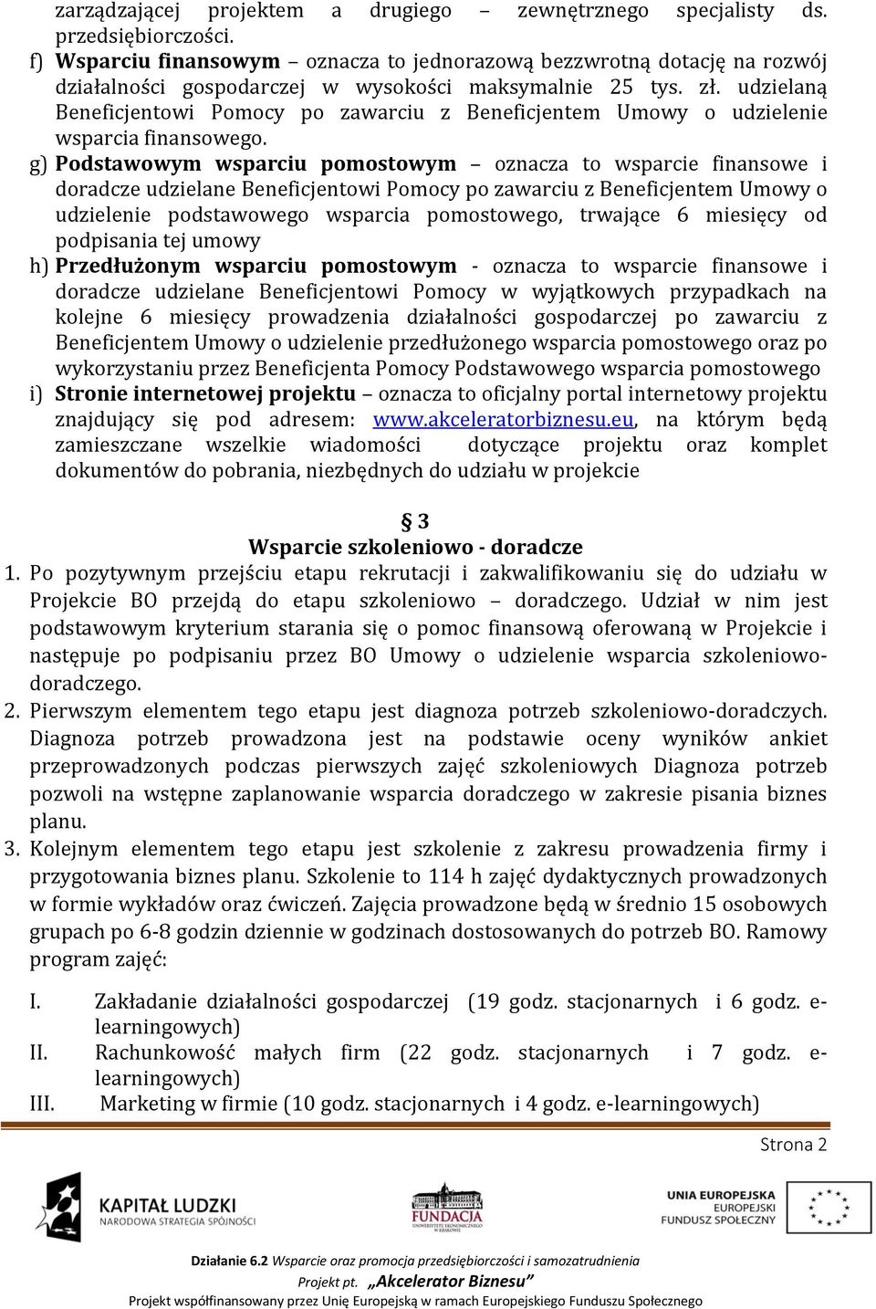 udzielaną Beneficjentowi Pomocy po zawarciu z Beneficjentem Umowy o udzielenie wsparcia finansowego.